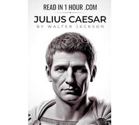 Julius Caesar Biography - Read in 1 Hour: An engaging, accessible gateway into the world of a leader who forever altered the course of Western civilization.