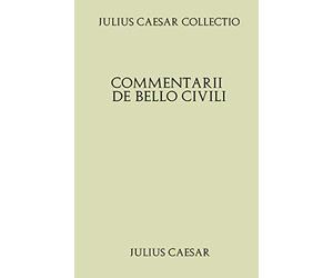 Julius Caesar Collectio. Commentarii de Bello Civili