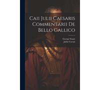 Julius Caesar George St Caii Julii Caesaris Commentarii De Bello Gal (Tascabile)