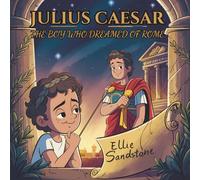 Julius Caesar: The Boy Who Dreamed of Rome: A Historical Picture Book About Julius Caesar’s Early Life and Legacy