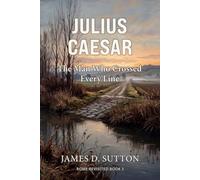 Julius Caesar: The Man Who Crossed Every Line