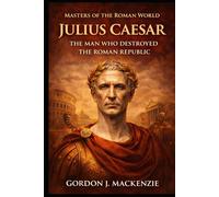 Julius Caesar: The Man Who Destroyed the Roman Republic