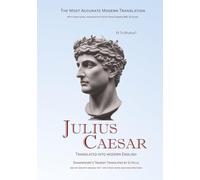 Julius Caesar Translated Into Modern English: The most accurate line-by-line translation available, alongside original English, stage directions and historical notes