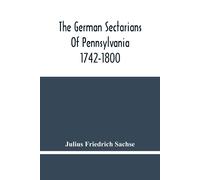 Julius Friedrich Sach The German Sectarians Of Pennsylvania 1742-18 (Tascabile)