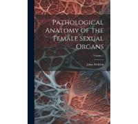 Julius M Klob Pathological Anatomy of the Female Sexual Organs; Volu (Tascabile)