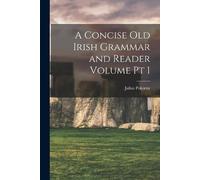 Julius Pokorny A Concise Old Irish Grammar and Reader Volume pt 1 (Tascabile)