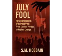 July Fool: How Bangladesh Was Deceived: From Student Protest to Regime Change