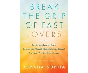 Jumana Sophia Break the Grip of Past Lovers (Tascabile)