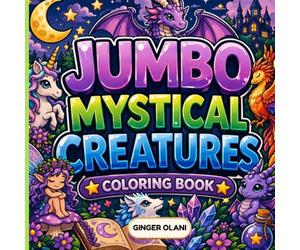 JUMBO Mystical Creatures Coloring Book: Dragons, Unicorns, Fairies, Mermaids, and Fantasy Beasts with Easy and Relaxing Designs for Adults, Teens, and Kids Featuring Magical Creature Illustrations