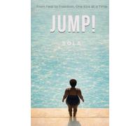 Jump!: From fear to Freedom, One Kick at a Time.