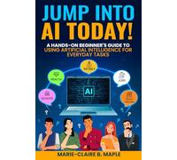Jump Into AI Today!: A Hands-On Beginner's Guide to Using Artificial Intelligence for Everyday Tasks