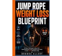 JUMP ROPE WEIGHT LOSS BLUEPRINT: 21 Short Workouts to Burn Fat, Build Endurance, and Transform Your Body in Just 10-20 Minutes a Day