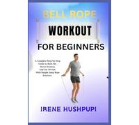 JUMP ROPE WORKOUT FOR BEGINNERS: •A Complete Step-by-Step Guide to Burn Fat, •Boost Stamina, •And Get Fit Fast •With Simple Jump Rope Routines