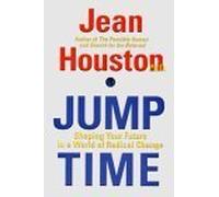 Jump Time: Shaping Your Future In A World of Radical Change by Jean Houston (2000-05-22)