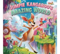 Jumpie Kangaroo’s Amazing World: A Fun and Educational Adventure Exploring Nature, Friendship & Discovery - Perfect for Kids Ages 3-8