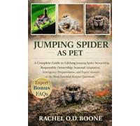 JUMPING SPIDER AS PET: A Complete Guide to Lifelong Jumping Spider Stewardship, Responsible Ownership, Seasonal Adaptation, Emergency Preparedness, ... to the Most Essential Keeper Questions