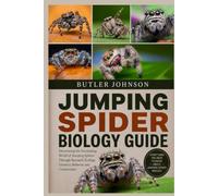 JUMPING SPIDER BIOLOGY GUIDE: Discovering the Fascinating World of Jumping Spiders Through Research, Ecology, Genetics, Behavior, and Conservation