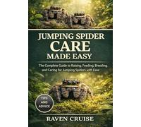 JUMPING SPIDER CARE MADE EASY: The Complete Guide to Raising, Feeding, Breeding, and Caring for Jumping Spiders with Ease.