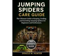 JUMPING SPIDERS CARE GUIDE: The Ultimate Guide to Keeping, Feeding, Breeding, and Enriching Jumping Spiders for Beginners and Enthusiasts.