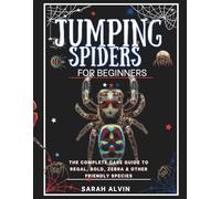 Jumping Spiders for Beginners: The Complete Care Guide to Regal, Bold, Zebra & Other Friendly Species