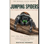 JUMPING SPIDERS: The Complete Beginner-to-Expert Care Guide: Housing, Feeding, Molting, Handling, Health, and Species-by-Species Profiles for Regal, Bold, Zebra, and Emerald Jumping Spiders