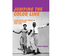 Jumping the Color Line : Vernacular Jazz Dance in American Film, 1929-1945: Vernacular Jazz Dance in American Film, 1929-1945