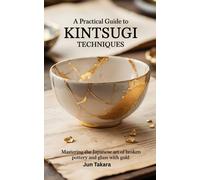 Jun Takara A Practical Guide to Kintsugi Techniques: Mastering the J (Tascabile)