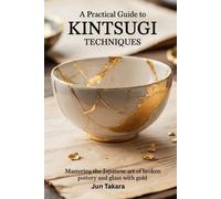 Jun Takara A Practical Guide to Kintsugi Techniques (Tascabile)