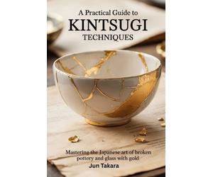 Jun Takara A Practical Guide to Kintsugi Techniques (Tascabile)