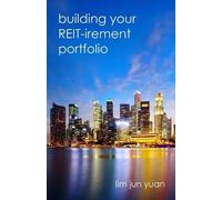 Jun Yuan Lim Building Your REIT-irement Portfolio (Tascabile)