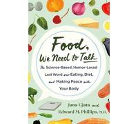 Food, We Need to Talk: The Science-Based, Humor-Laced Last Word on Eating,