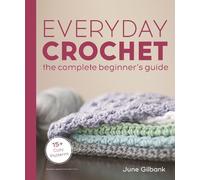 June Gilbank Everyday Crochet: The Complete Beginner's Guide (Tascabile)