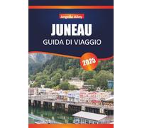 JUNEAU GUIDA DI VIAGGIO 2025: Scopri gemme nascoste, monumenti storici, consigli di viaggio ed esperienze di vacanza indimenticabili