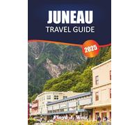 JUNEAU TRAVEL GUIDE 2025: Explore Float Plane Adventures, Fishing Charters, and Historic Downtown in Southeast Alaska.
