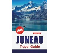 JUNEAU TRAVEL GUIDE 2026: Explore Hidden Gems, Top Attractions, Hiking Trails, Local Cuisine, and Travel Tips for Visiting Alaska’s Capital