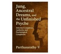Jung, Ancestral Dreams, and the Unfinished Psyche: Inherited Complexes, Authority, and Psychological Completion