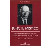 Jung il mistico. Dimensioni esoteriche della vita e degli insegnamenti di ...