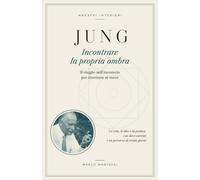 JUNG - Incontrare la propria ombra: Il viaggio nell'inconscio per diventare sé stessi. La vita, le idee e la pratica, con dieci esercizi e un percorso di trenta giorni.