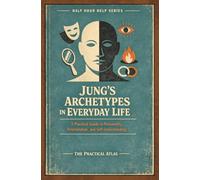 Jung’s Archetypes in Everyday Life: A Practical Guide to Personality, Relationships, and Self-Understanding
