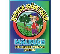 Junge Gärtner: Malbuch mit Spaß und Lernen rund um den Garten für Kinder von 5-8 Jahren