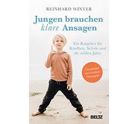 Jungen brauchen klare Ansagen: Ein Ratgeber für Kindheit, Schule und die wilden Jahre