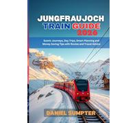 Jungfraujoch Train Guide 2026: Scenic Journeys, Day Trips, Smart Planning and Money Saving Tips with Routes and Travel Advice
