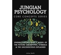 Jungian Psychology Core Concepts Series: Understanding Jung’s Model of the Psyche: Archetypes, Symbols & the Unconscious Explained