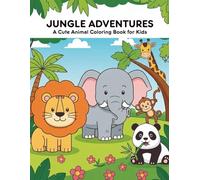 Jungle Adventures A Cute Animal Coloring Book for Kids: Color Lions, Elephants, Pandas, Monkeys & More - Fun for Kids Ages 4-8