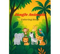 Jungle Animals Coloring Book for Kids Ages 4-8: Fun and Easy Coloring Pages with Lions, Elephants, Monkeys, Tigers, and More: Cute and Simple Jungle ... for Creativity, Learning, and Fun in the Wild