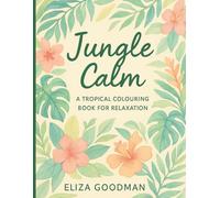 Jungle Calm: A Tropical Colouring Book for Relaxation