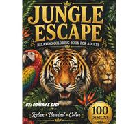 JUNGLE ESCAPE RELAXING COLORING BOOK FOR ADULTS: RELAX+UNWIND+COLOR