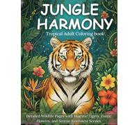 Jungle Harmony Adult Coloring Book: 50 Intricate Designs of Tropical Jungle Animals, Detailed Foliage & Serene Rainforest Scenes. For Relaxation and Stress Relief.