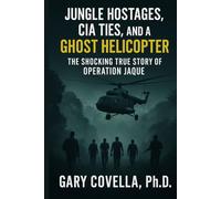 Jungle Hostages, CIA Ties, and a Ghost Helicopter: The Shocking True Story of Operation Jaque
