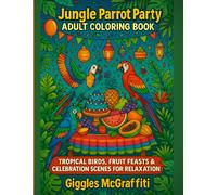 Jungle Parrot Party Adult Coloring Book: Tropical Birds, Fruit Feasts & Celebration Scenes for Relaxation: Tropical Birds, Fruit Feasts & Celebration Scenes for Relaxation